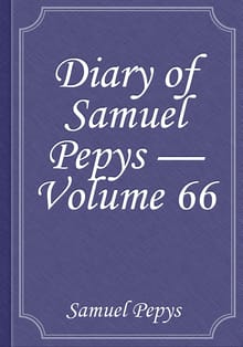 Diary of Samuel Pepys — Volume 66