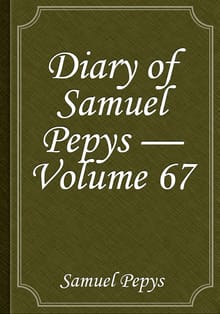 Diary of Samuel Pepys — Volume 67
