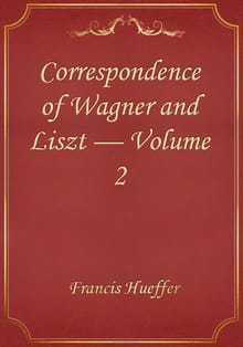 Correspondence of Wagner and Liszt — Volume 2