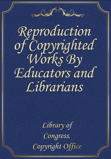 Reproduction of Copyrighted Works By Educators and Librarians