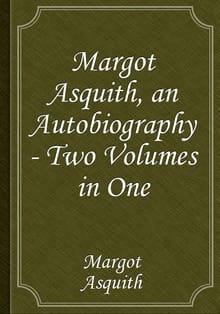 Margot Asquith, an Autobiography - Two Volumes in One