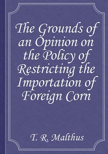 The Grounds of an Opinion on the Policy of Restricting the Importation of Foreign Corn