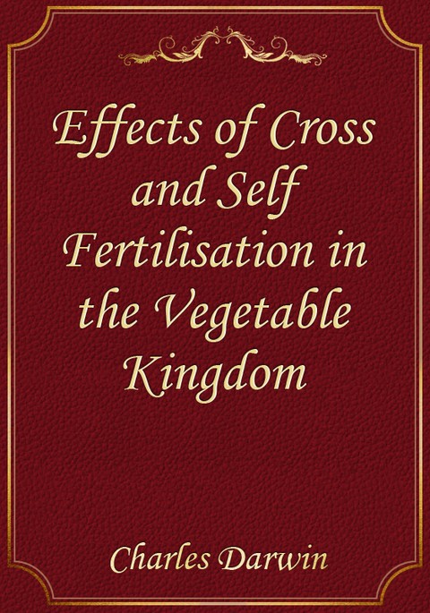 Effects of Cross and Self Fertilisation in the Vegetable Kingdom 표지 이미지