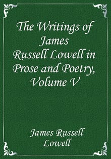The Writings of James Russell Lowell in Prose and Poetry, Volume V