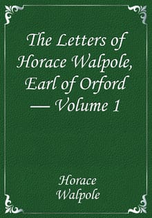 The Letters of Horace Walpole, Earl of Orford — Volume 1