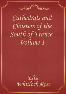 Cathedrals and Cloisters of the South of France, Volume 1