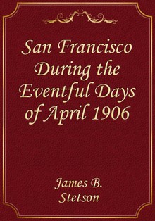 San Francisco During the Eventful Days of April 1906