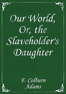 Our World, Or, the Slaveholder's Daughter