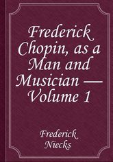 Frederick Chopin, as a Man and Musician — Volume 1 표지 이미지