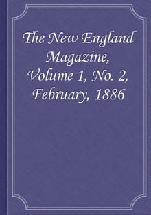 The New England Magazine, Volume 1, No. 2, February, 1886