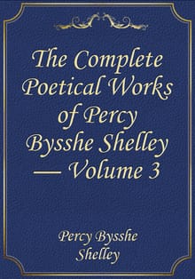 The Complete Poetical Works of Percy Bysshe Shelley — Volume 3