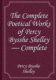 The Complete Poetical Works of Percy Bysshe Shelley — Complete