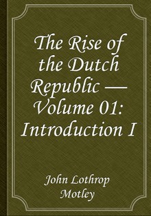 The Rise of the Dutch Republic — Volume 01: Introduction I