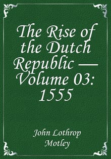 The Rise of the Dutch Republic — Volume 03: 1555