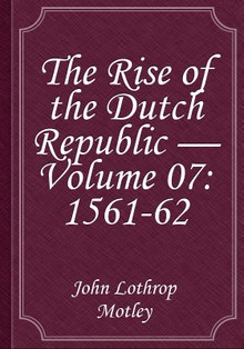 The Rise of the Dutch Republic — Volume 07: 1561-62