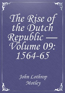 The Rise of the Dutch Republic — Volume 09: 1564-65
