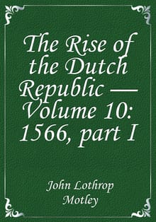 The Rise of the Dutch Republic — Volume 10: 1566, part I