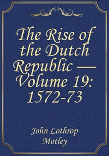 The Rise of the Dutch Republic — Volume 19: 1572-73