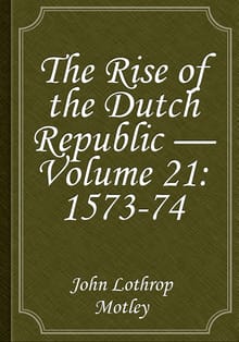 The Rise of the Dutch Republic — Volume 21: 1573-74