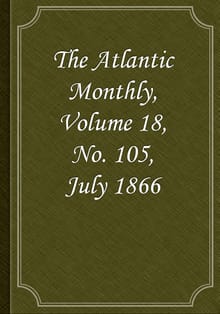 The Atlantic Monthly, Volume 18, No. 105, July 1866