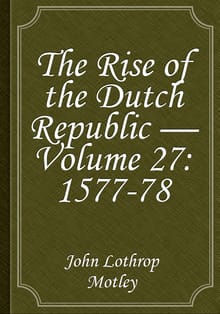 The Rise of the Dutch Republic — Volume 27: 1577-78