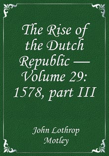 The Rise of the Dutch Republic — Volume 29: 1578, part III