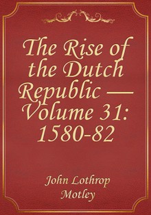 The Rise of the Dutch Republic — Volume 31: 1580-82