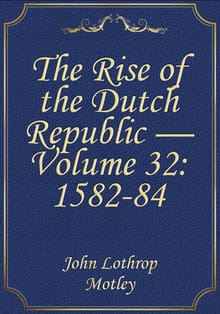 The Rise of the Dutch Republic — Volume 32: 1582-84