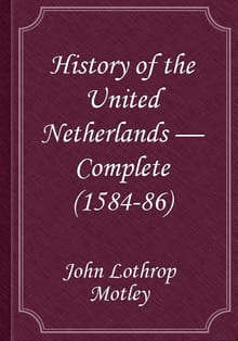 History of the United Netherlands — Complete (1584-86)