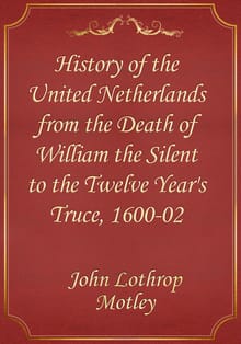 History of the United Netherlands from the Death of William the Silent to the Twelve Year's Truce, 1600-02