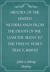 History of the United Netherlands from the Death of William the Silent to the Twelve Year's Truce, 1600-02 표지 이미지