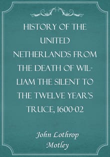 History of the United Netherlands from the Death of William the Silent to the Twelve Year's Truce, 1600-02