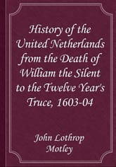 History of the United Netherlands from the Death of William the Silent to the Twelve Year's Truce, 1603-04 표지 이미지