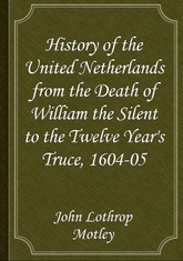 History of the United Netherlands from the Death of William the Silent to the Twelve Year's Truce, 1604-05 표지 이미지