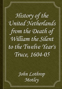 History of the United Netherlands from the Death of William the Silent to the Twelve Year's Truce, 1604-05