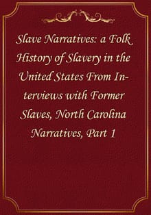 Slave Narratives: a Folk History of Slavery in the United States From Interviews with Former Slaves, North Carolina Narratives,