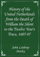 History of the United Netherlands from the Death of William the Silent to the Twelve Year's Truce, 1605-07 표지 이미지