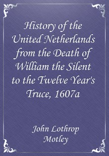 History of the United Netherlands from the Death of William the Silent to the Twelve Year's Truce, 1607a