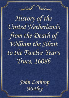 History of the United Netherlands from the Death of William the Silent to the Twelve Year's Truce, 1608b