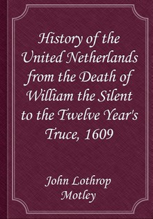 History of the United Netherlands from the Death of William the Silent to the Twelve Year's Truce, 1609