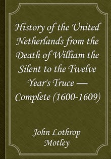 History of the United Netherlands from the Death of William the Silent to the Twelve Year's Truce — Complete (1600-1609)