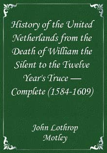 History of the United Netherlands from the Death of William the Silent to the Twelve Year's Truce — Complete (1584-1609)