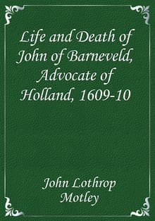 Life and Death of John of Barneveld, Advocate of Holland, 1609-10