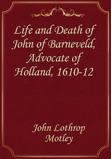 Life and Death of John of Barneveld, Advocate of Holland, 1610-12