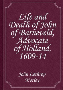 Life and Death of John of Barneveld, Advocate of Holland, 1609-14