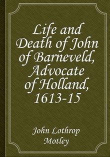 Life and Death of John of Barneveld, Advocate of Holland, 1613-15