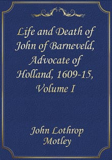 Life and Death of John of Barneveld, 1609-15, Volume I