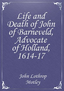 Life and Death of John of Barneveld, Advocate of Holland, 1614-17