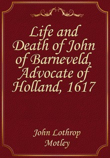 Life and Death of John of Barneveld, Advocate of Holland, 1617