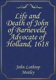 Life and Death of John of Barneveld, Advocate of Holland, 1618